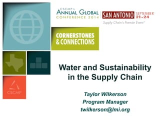 Water and Sustainability 
in the Supply Chain 
Taylor Wilkerson 
Program Manager 
twilkerson@lmi.org 
 