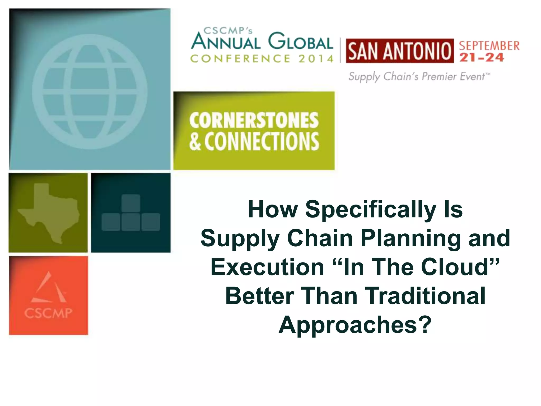 How Specifically Is 
Supply Chain Planning and 
Execution “In The Cloud” 
Better Than Traditional 
Approaches? 
 