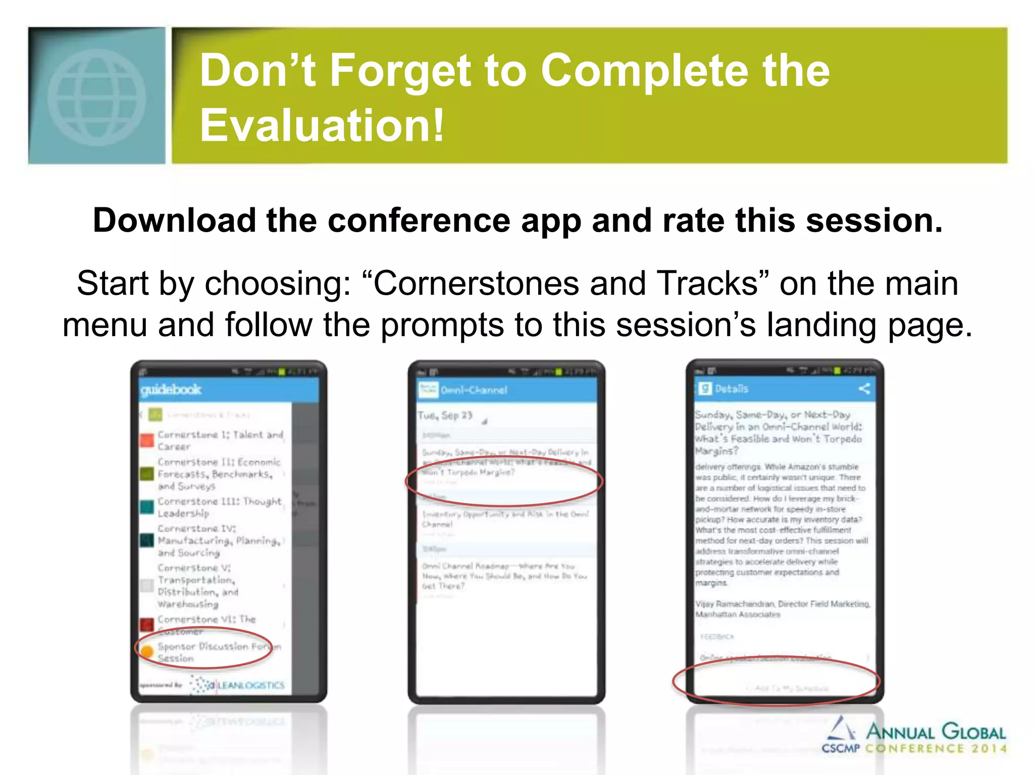 Don’t Forget to Complete the 
Evaluation! 
Download the conference app and rate this session. 
Start by choosing: “Cornerstones and Tracks” on the main 
menu and follow the prompts to this session’s landing page. 
