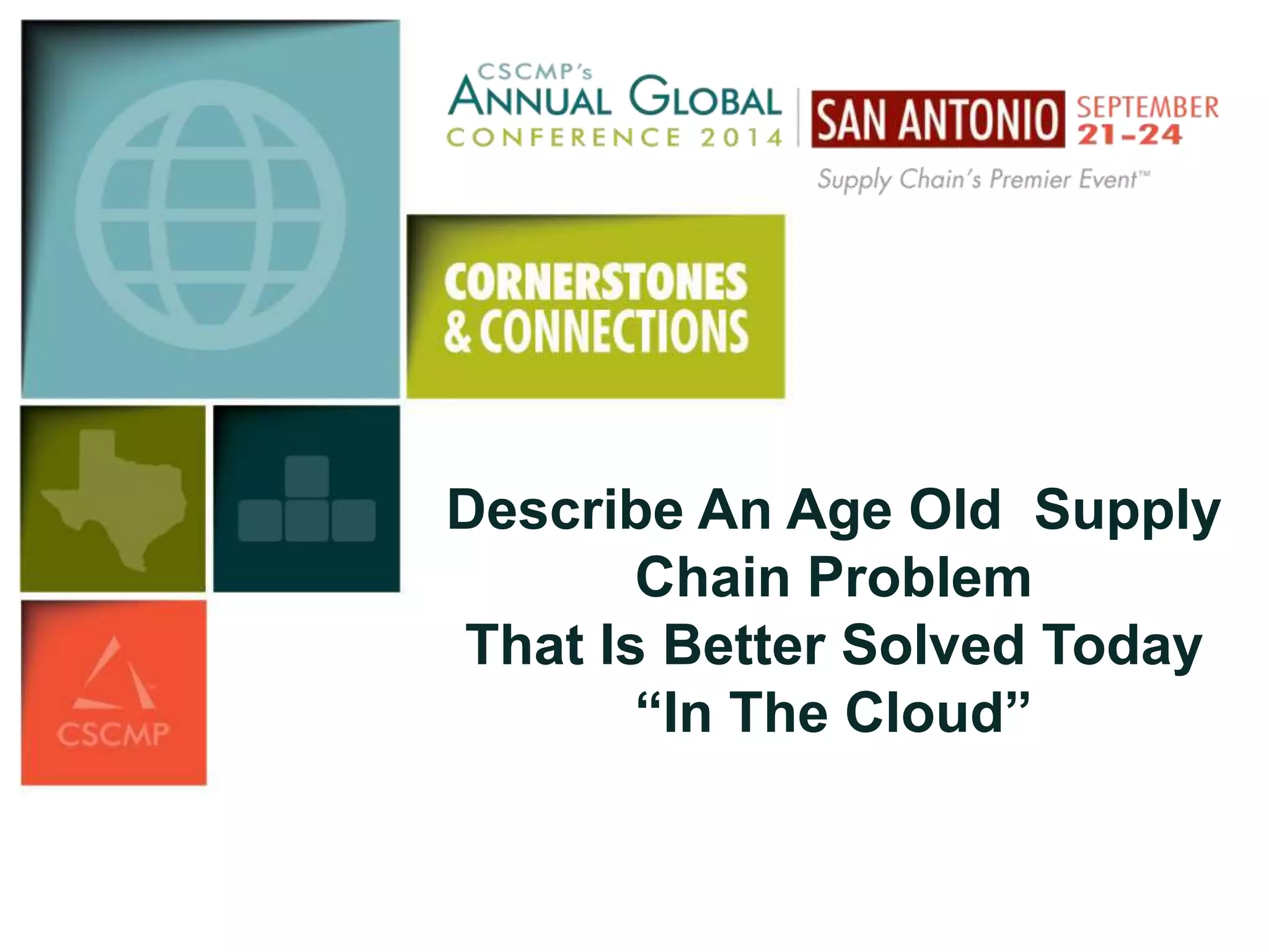 Describe An Age Old Supply 
Chain Problem 
That Is Better Solved Today 
“In The Cloud” 
 