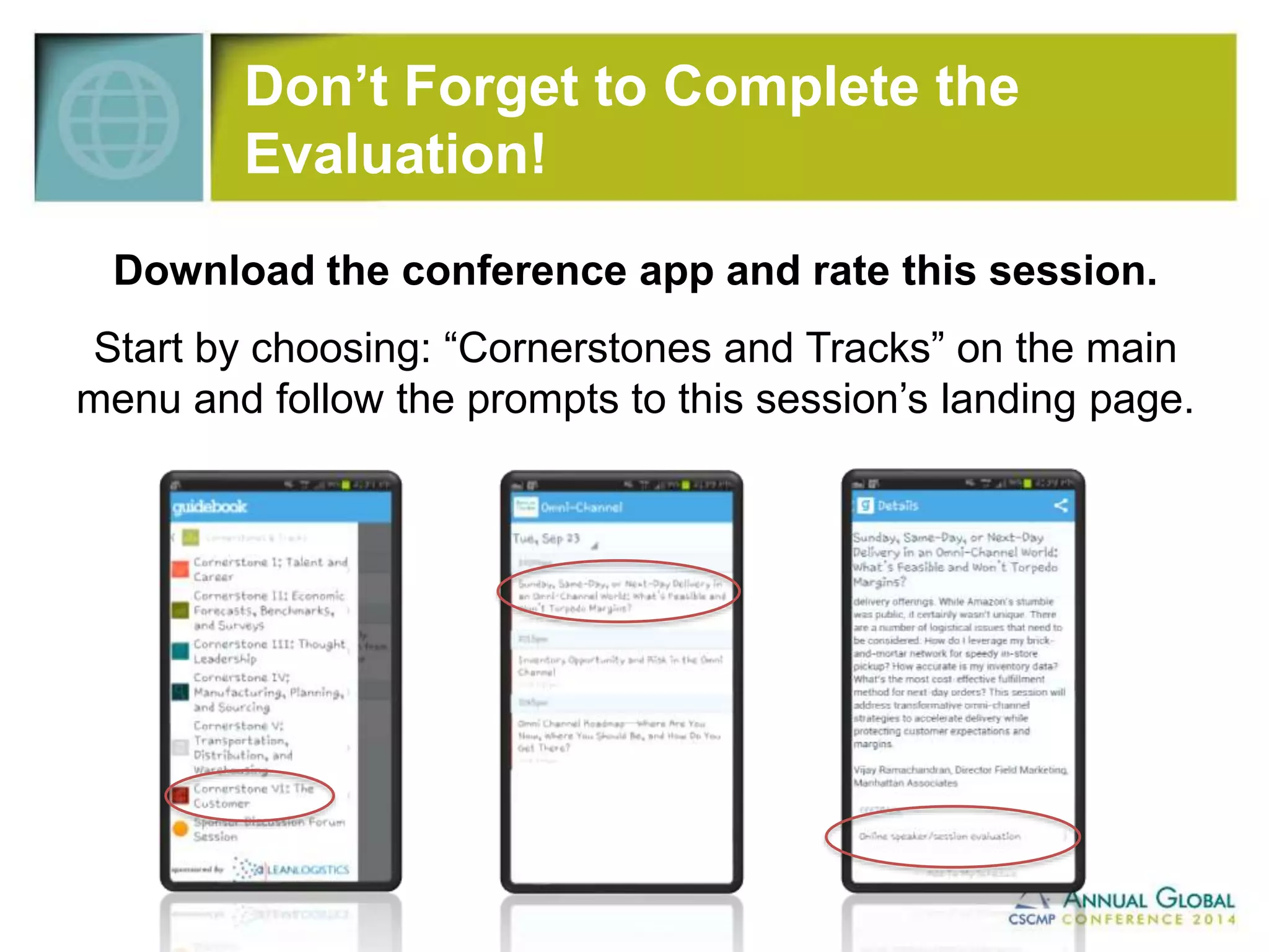 Don’t Forget to Complete the 
Evaluation! 
Download the conference app and rate this session. 
Start by choosing: “Cornerstones and Tracks” on the main 
menu and follow the prompts to this session’s landing page. 
