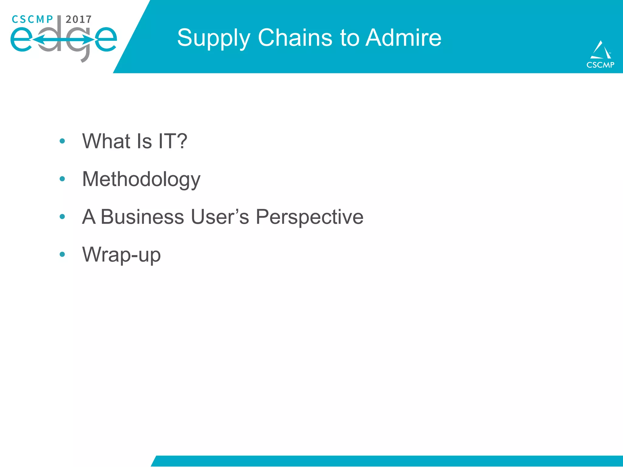 Supply Chains to Admire
• What Is IT?
• Methodology
• A Business User’s Perspective
• Wrap-up
 