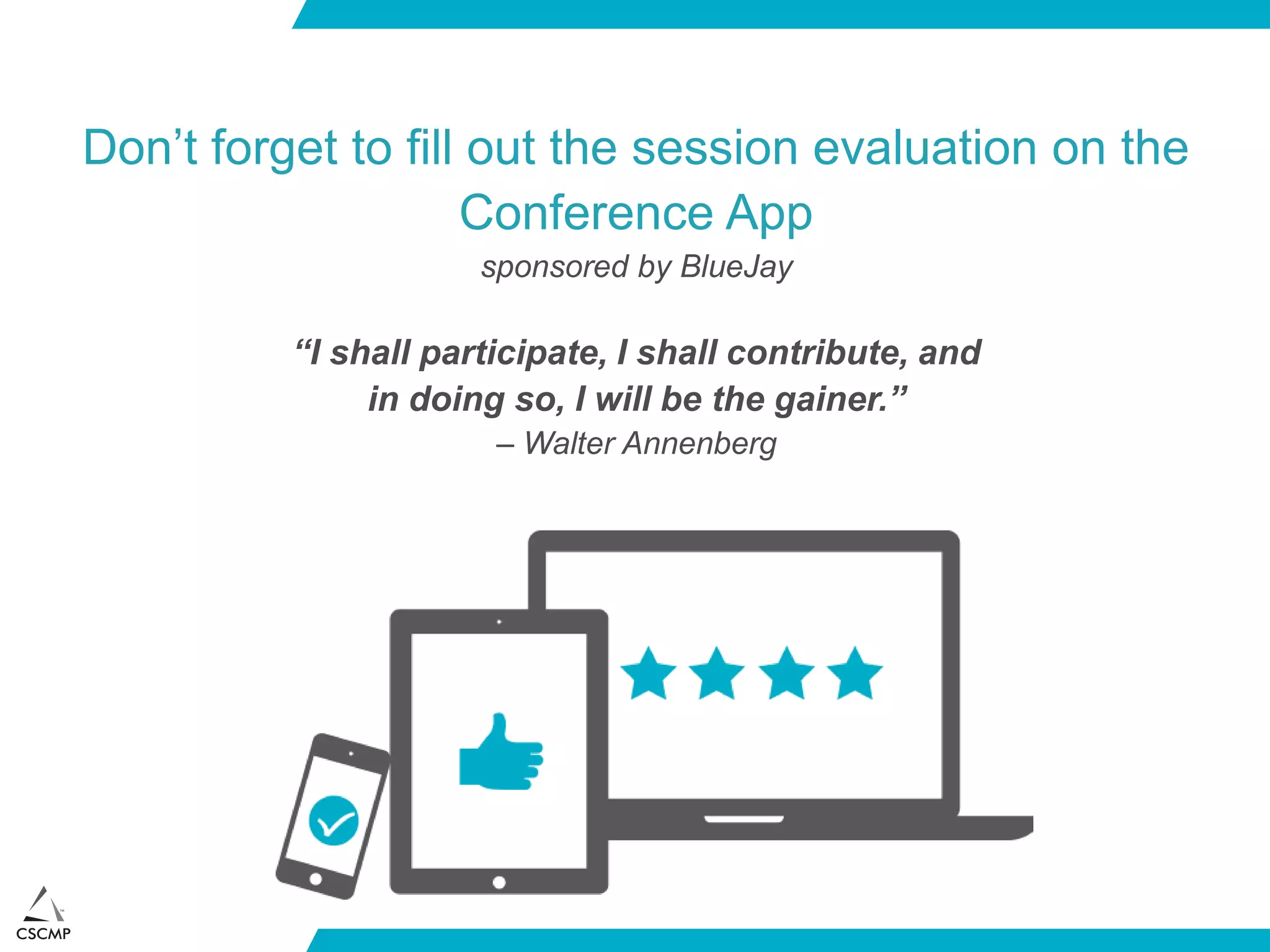 Don’t forget to fill out the session evaluation on the
Conference App
sponsored by BlueJay
“I shall participate, I shall contribute, and
in doing so, I will be the gainer.”
– Walter Annenberg
 