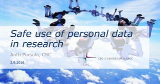 Safe use of personal data
in research
Antti Pursula, CSC
2.9.2016
 