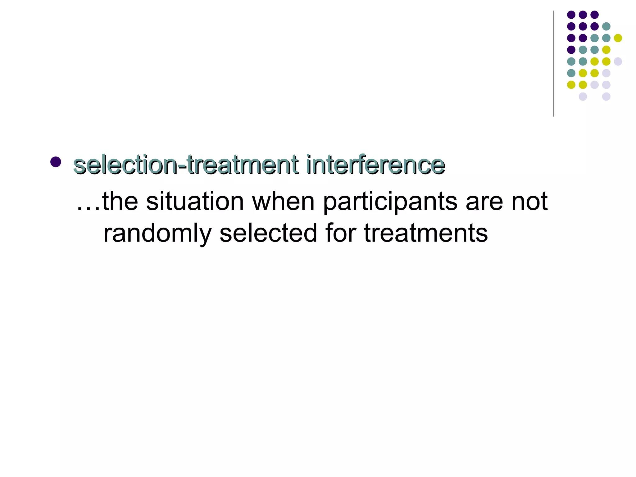 selection-treatment interference … the situation when participants are not randomly selected for treatments 