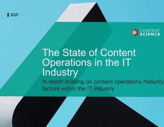 2021
The State of Content
Operations in the IT
Industry
In-depth briefing on content operations maturity
factors within th...
