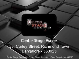 Center Stage Events #3, Curley Street, Richmond Town Bangalore - 560025 Center Stage Events #3, Curley Street, Richmond Town Bangalore - 560025 