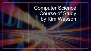 Computer Science
Course of Study
by Kim Wesson
 