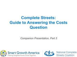 1
Complete Streets:
Guide to Answering the Costs
Question
Companion Presentation, Part 3
 