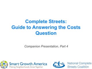 1
Complete Streets:
Guide to Answering the Costs
Question
Companion Presentation, Part 4
 