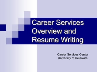 Career Services
Overview and
Resume Writing
       Career Services Center
       University of Delaware
 