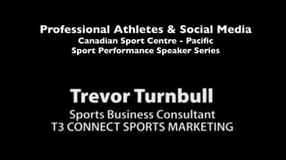 Professional Athletes & Social Media
      Canadian Sport Centre - Paciﬁc
     Sport Performance Speaker Series
 
