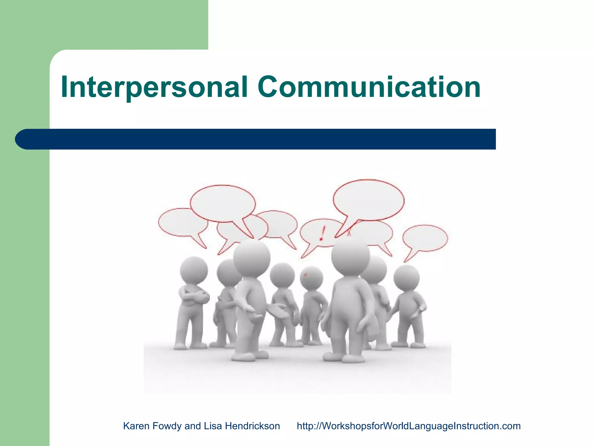 Interpersonal Communication




    Karen Fowdy and Lisa Hendrickson   http://WorkshopsforWorldLanguageInstruction.com
 