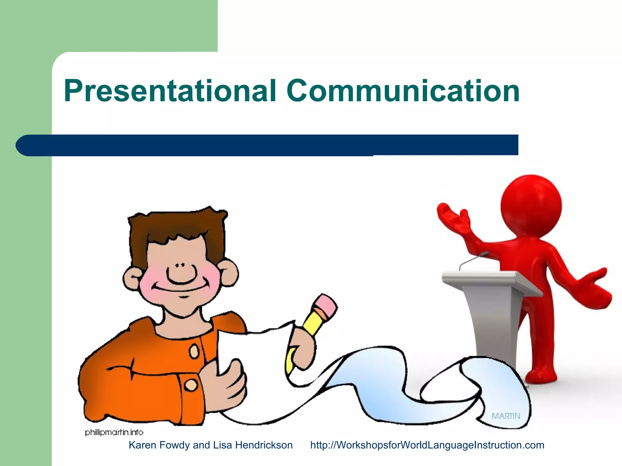 Presentational Communication




    Karen Fowdy and Lisa Hendrickson   http://WorkshopsforWorldLanguageInstruction.com
 