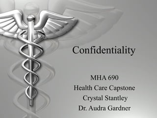 Confidentiality
MHA 690
Health Care Capstone
Crystal Stantley
Dr. Audra Gardner
 