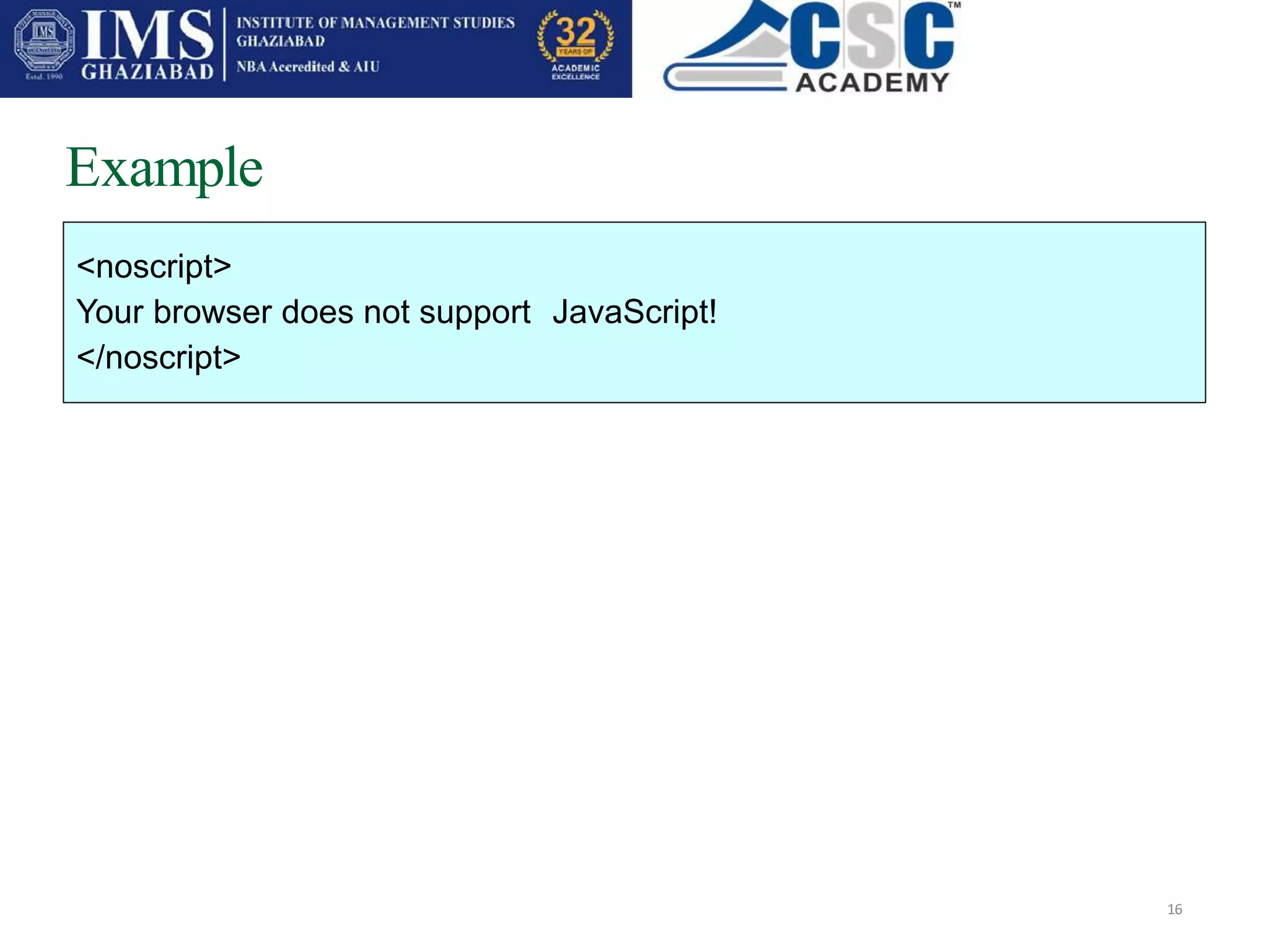 Example
16
<noscript>
Your browser does not support JavaScript!
</noscript>
 