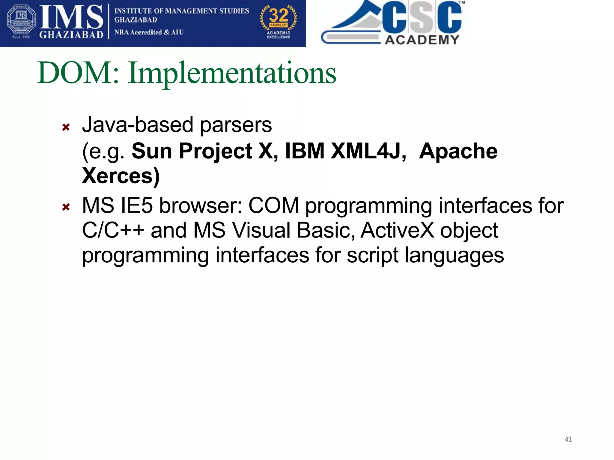 DOM: Implementations
41
Java-based parsers
(e.g. Sun Project X, IBM XML4J, Apache
Xerces)
MS IE5 browser: COM programming interfaces for
C/C++ and MS Visual Basic, ActiveX object
programming interfaces for script languages
 