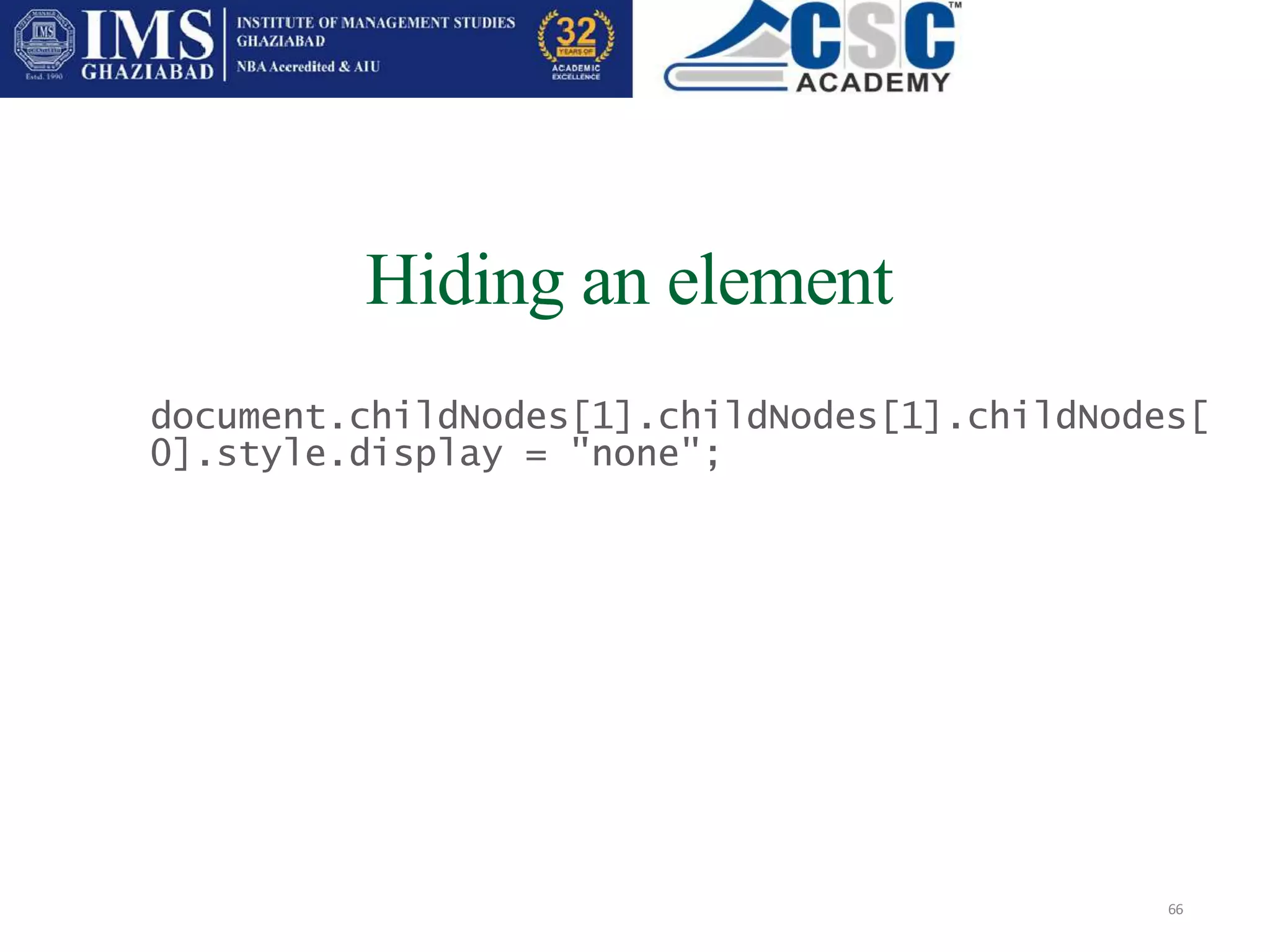 Hiding an element
66
document.childNodes[1].childNodes[1].childNodes[
0].style.display = "none";
 