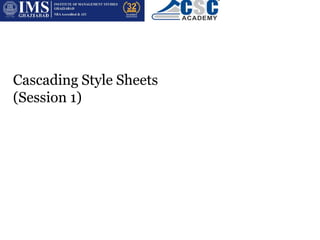 Cascading Style Sheets
(Session 1)
 