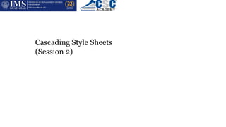 Cascading Style Sheets
(Session 2)
 