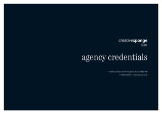 creativesponge
                                                    2009



agency credentials
       11 Netherconesford, 93-95 King Street, Norwich NR1 1PW
                      t. 01603 622766 | creativesponge.co.uk
 