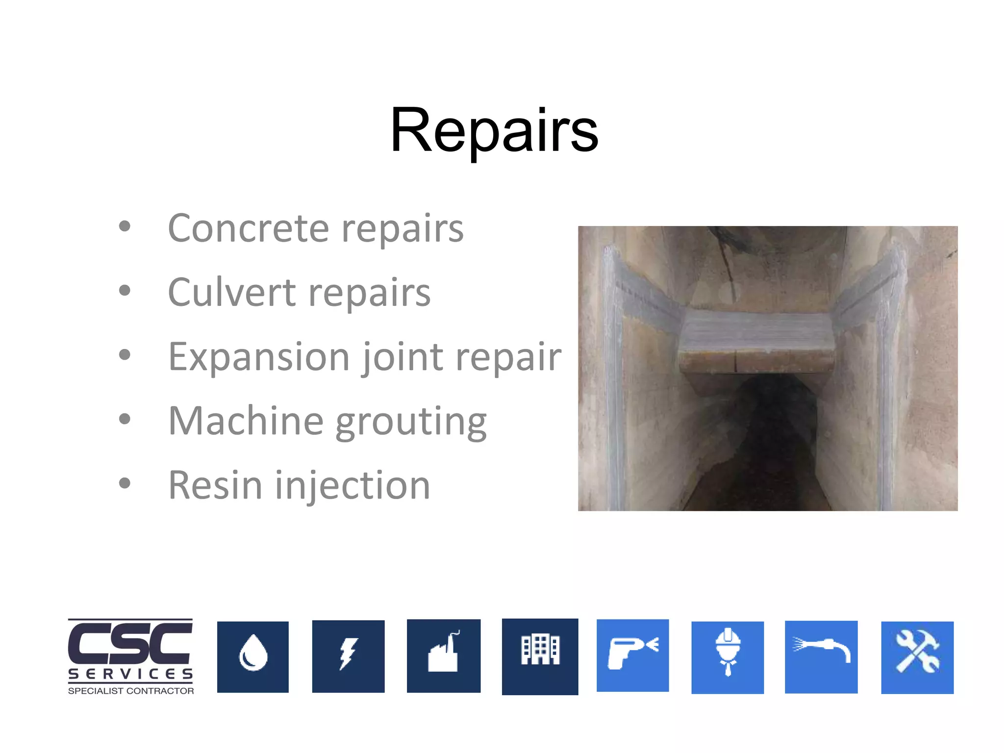 • Concrete repairs
• Culvert repairs
• Expansion joint repair
• Machine grouting
• Resin injection
Repairs
 