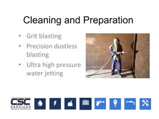 • Grit blasting
• Precision dustless
blasting
• Ultra high pressure
water jetting
Cleaning and Preparation
 