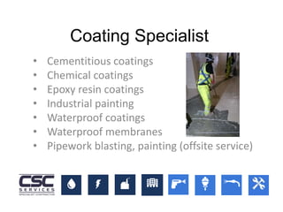 • Cementitious coatings
• Chemical coatings
• Epoxy resin coatings
• Industrial painting
• Waterproof coatings
• Waterproof membranes
• Pipework blasting, painting (offsite service)
Coating Specialist
 