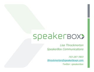 Lisa Throckmorton
SpeakerBox Communications

                  703-287-7803
lthrockmorton@speakerboxpr.com
            Twitter: speakerbox
 