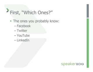 First, “Which Ones?”
  The ones you probably know:
  –  Facebook
  –  Twitter
  –  YouTube
  –  LinkedIn
            business professionals
 