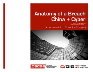 Anatomy of a Breach
China + Cyber
A CASE STUDY
An Incursion Into a Canadian Company
 