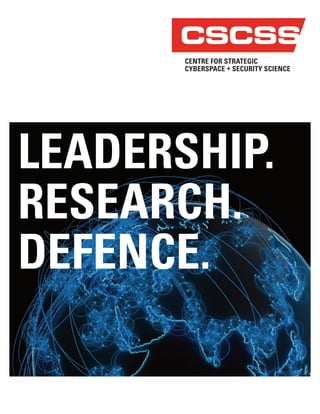 CENTRE FOR STRATEGIC
CYBERSPACE + SECURITY SCIENCE
CSCSS
LEADERSHIP.
RESEARCH.
DEFENCE.
 