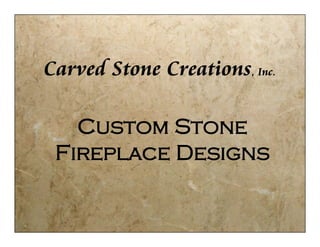 Carved Stone Creations, Inc.

   Custom Stone
 Fireplace Designs
 