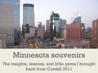 Minnesota souvenirs The insights, lessons, and little gems I brought back from Confab 2011 