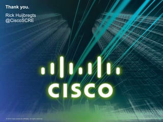 Thank you.
Rick Huijbregts
@CiscoSCRE




© 2010 Cisco and/or its affiliates. All rights reserved.   Cisco Confidential   21
 