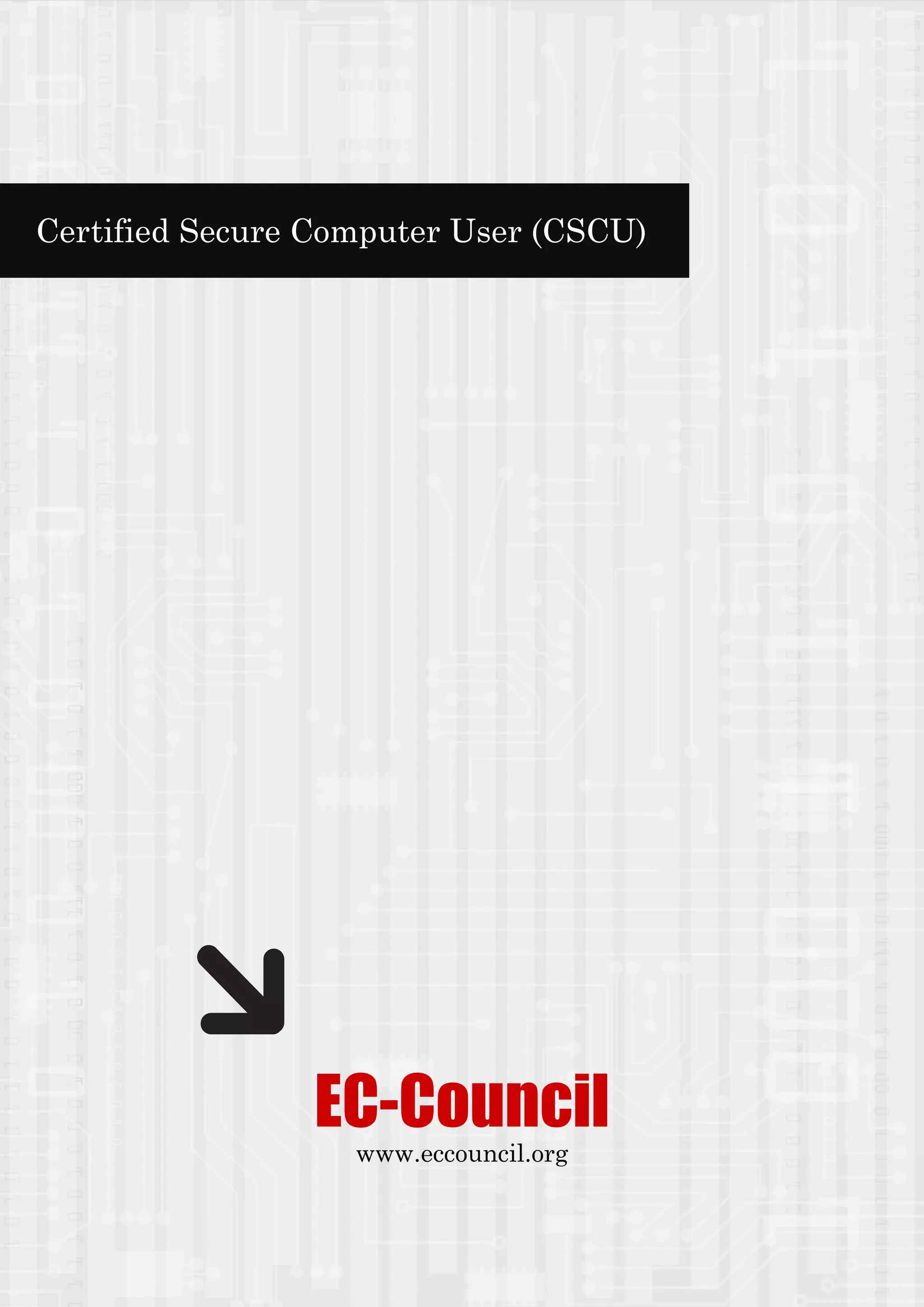 Certified Secure Computer User (CSCU)
EC-Council
www.eccouncil.org
 
