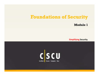 Foundations of Security 
Module 1 
Copyright © by EC-Council 
All Rights Reserved. Reproduction is Strictly Prohibited. 
1 
Simplifying Security. 
 