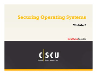 Securing Operating Systems 
Module 2 
Copyright © by EC-Council 
All Rights Reserved. Reproduction is Strictly Prohibited. 
1 
Simplifying Security. 
 