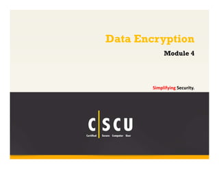 Data Encryption 
Module 4 
Simplifying Security. 
1 Copyright © by EC-Council 
All Rights Reserved. Reproduction is Strictly Prohibited. 
 