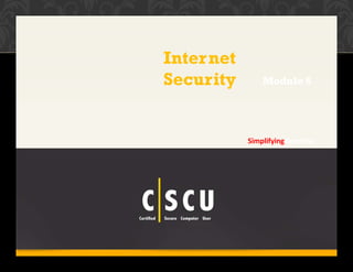1 Copyright © by EC-Council
All Rights Reserved. Reproduction is Strictly Prohibited.
Internet
Security
Simplifying Security.
Module 6
 