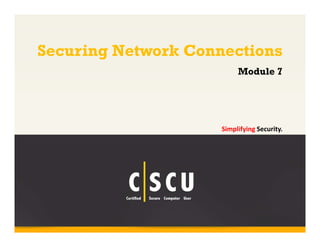 1 Copyright © by EC-Council
All Rights Reserved. Reproduction is Strictly Prohibited.
Securing Network Connections
Simplifying Security.
Module 7
 