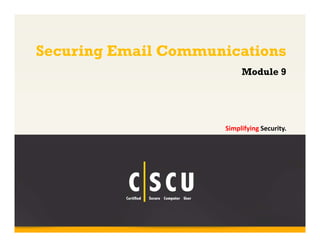 Copyright © by EC-Council
All Rights Reserved. Reproduction is Strictly Prohibited.
1
Securing Email Communications
Simplifying Security.
Module 9
 