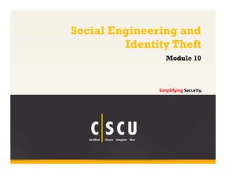 1 Copyright © by EC-Council
All Rights Reserved. Reproduction is Strictly Prohibited.
Social Engineering and
Identity Theft
Simplifying Security.
Module 10
 