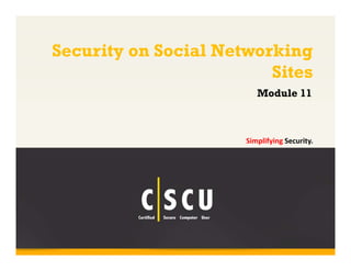 Copyright © by EC-Council
All Rights Reserved. Reproduction is Strictly Prohibited.
1
Security on Social Networking
Sites
Simplifying Security.
Module 11
 