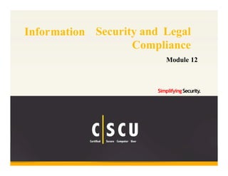 1 EC-Council
Information Security and Legal
Compliance
Module 12
Simplifying Security.
 