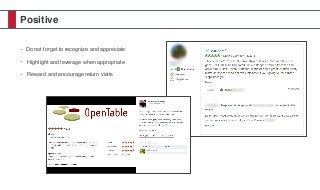 Positive
• Do not forget to recognize and appreciate
• Highlight and leverage when appropriate
• Reward and encourage return visits
 