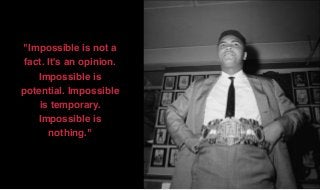 "Impossible is not a
fact. It's an opinion.
Impossible is
potential. Impossible
is temporary.
Impossible is
nothing."
 