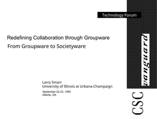 vanguard
Larry Smarr
University of Illinois at Urbana-Champaign
From Groupware to Societyware
Redefining Collaboration thr...