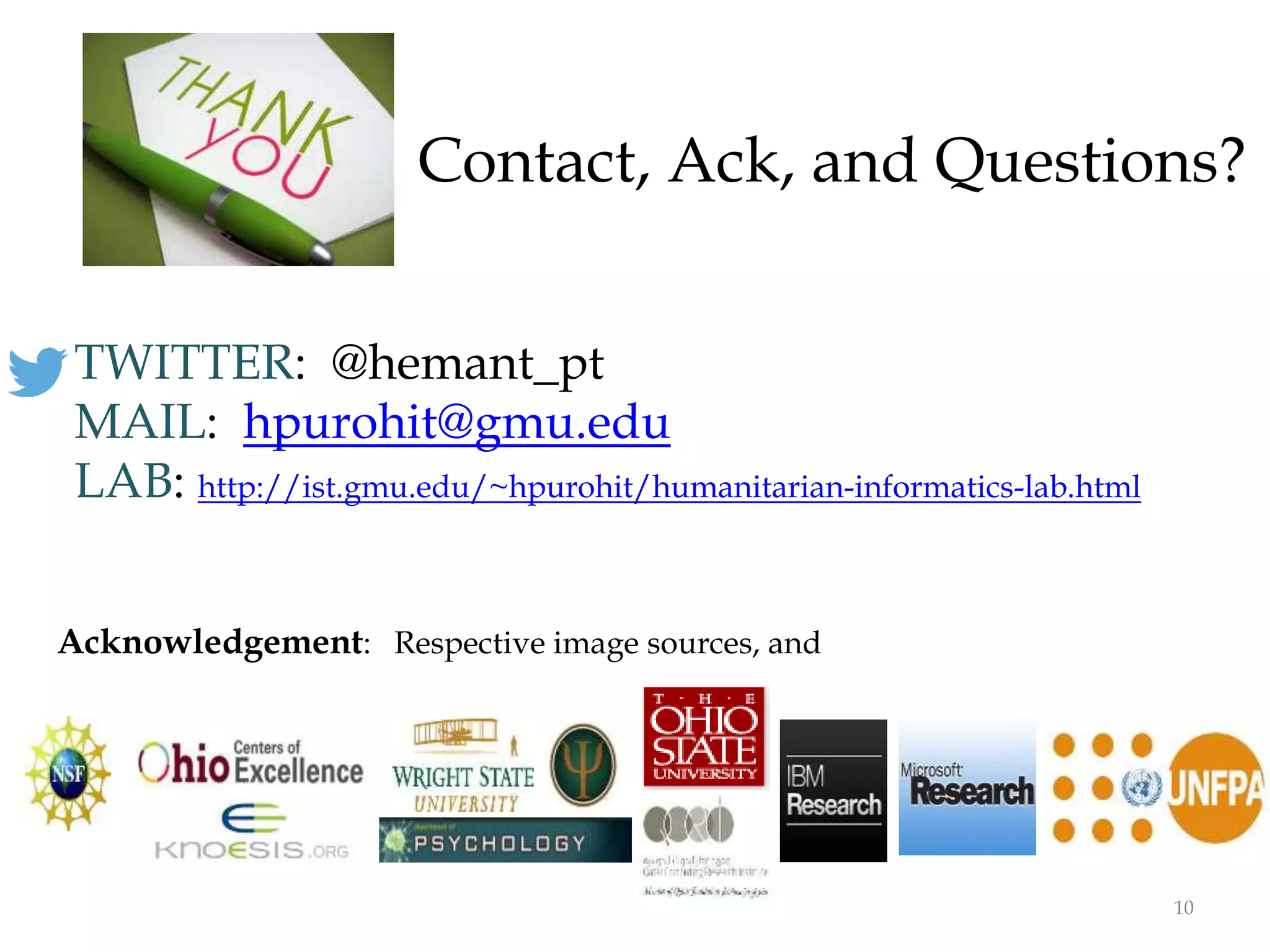 10
TWITTER: @hemant_pt
MAIL: hpurohit@gmu.edu
LAB: http://ist.gmu.edu/~hpurohit/humanitarian-informatics-lab.html
Acknowledgement: Respective image sources, and
Contact, Ack, and Questions?
 