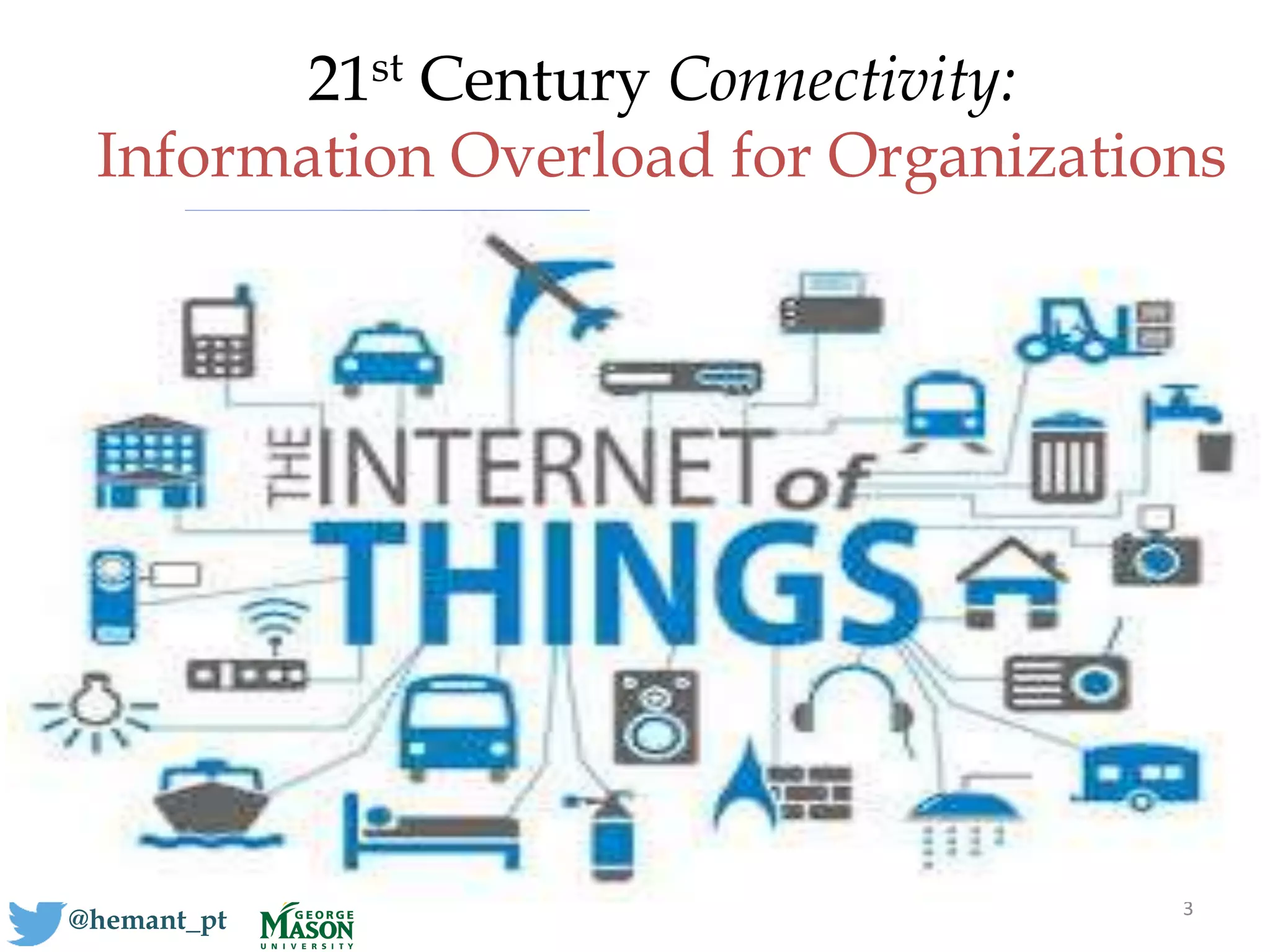 21st Century Connectivity:
Information Overload for Organizations
3
@hemant_pt
 